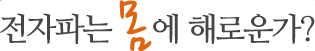 전자파는 몸에 해로운가?